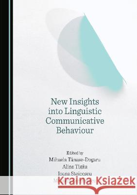 New Insights into Linguistic Communicative Behaviour Mihaela Zamfirescu Alina Tigau Ioana Stoicescu 9781527589308 Cambridge Scholars Publishing