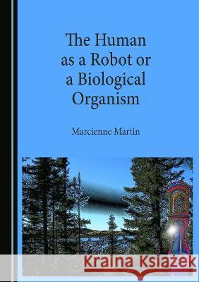 The Human as a Robot or a Biological Organism Marcienne Martin   9781527589445