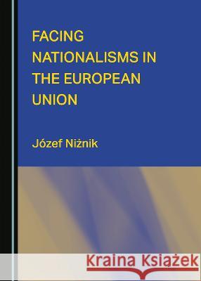 Facing Nationalisms in the European Union Jozef Niznik   9781527589469