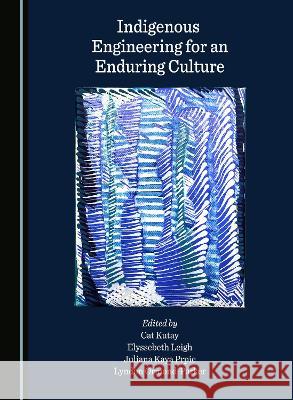 Indigenous Engineering for an Enduring Culture Cat Kutay Elyssebeth Leigh Juliana Kaya Prpic 9781527589803