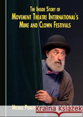 The Inside Story of Movement Theatre International's Mime and Clown Festivals Michael Pedretti   9781527590656 Cambridge Scholars Publishing