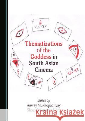 Thematizations of the Goddess in South Asian Cinema Anway Mukhopadhyay Shouvik Narayan Hore  9781527591226 Cambridge Scholars Publishing