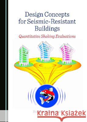 Design Concepts for Seismic-Resistant Buildings: Quantitative Shaking Evaluations Buntara Sthenly Gan   9781527591462 Cambridge Scholars Publishing