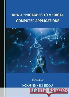 New Approaches to Medical Computer Applications Mohamed Hedi Bedoui   9781527591509