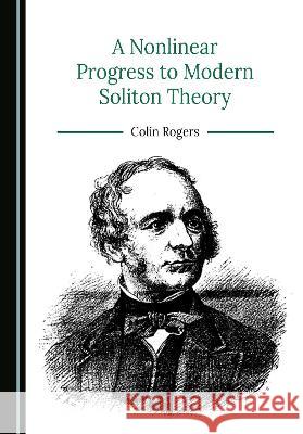 A Nonlinear Progress to Modern Soliton Theory Colin Rogers   9781527591547 Cambridge Scholars Publishing