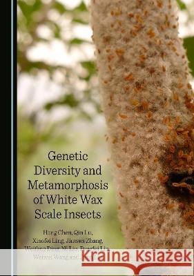 Genetic Diversity and Metamorphosis of White Wax Scale Insects Hang Chen Qin Lu Xiaofei Ling 9781527591646