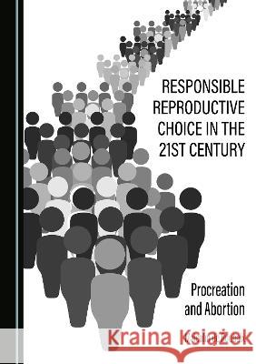Responsible Reproductive Choice in the 21st Century: Procreation and Abortion Malcolm de Roubaix   9781527591776 Cambridge Scholars Publishing