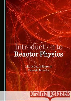 Introduction to Reactor Physics Maria Laura Moreira Osvaldo Moreira  9781527591837