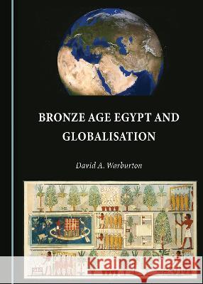 Bronze Age Egypt and Globalisation David A. Warburton   9781527592155
