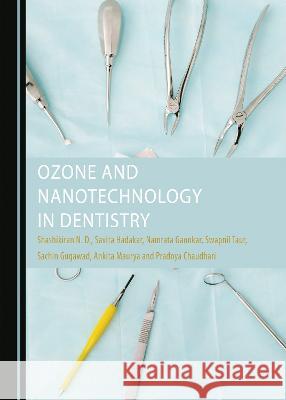 Ozone and Nanotechnology in Dentistry Shashikiran N. D. Savita Hadakar Namrata Gaonkar 9781527592322