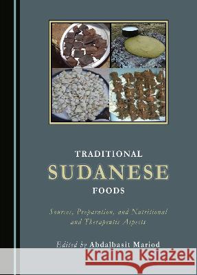 Traditional Sudanese Foods: Sources, Preparation, and Nutritional and Therapeutic Aspects Abdalbasit Mariod   9781527593138 Cambridge Scholars Publishing