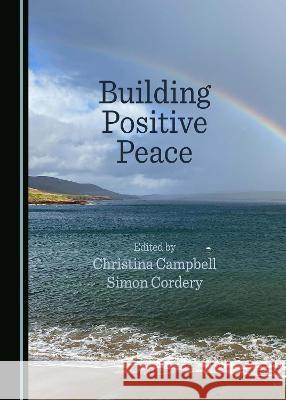 Building Positive Peace Christina Campbell Simon Cordery  9781527593312