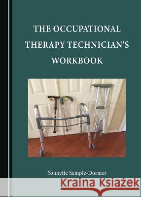The Occupational Therapy Technician's Workbook Yonnette Semple-Dormer   9781527593473 Cambridge Scholars Publishing