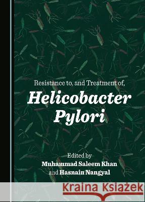 Resistance to, and Treatment of, Helicobacter Pylori Muhammad Saleem Khan Hasnain Nangyal  9781527593756