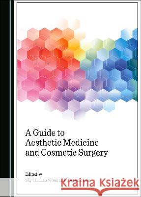 A Guide to Aesthetic Medicine and Cosmetic Surgery Sky Tin Hau Wong Tingsong Lim  9781527593855