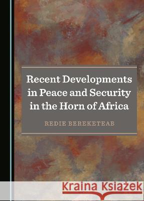 Recent Developments in Peace and Security in the Horn of Africa Redie Bereketeab   9781527594036