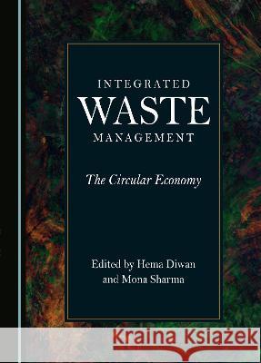 Integrated Waste Management: The Circular Economy Hema Diwan Sharma Mona  9781527594616