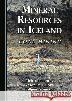 Mineral Resources in Iceland: Coal Mining Richard Pokorny Veronika Fialova Fridgeir Grimsson 9781527594913 Cambridge Scholars Publishing