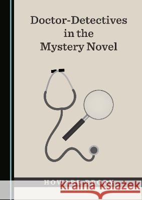 Doctor-Detectives in the Mystery Novel Howard Brody   9781527595057 Cambridge Scholars Publishing