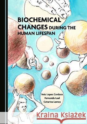 Biochemical Changes during the Human Lifespan Ines Lopes Cardoso Fernanda Leal Catarina Lemos 9781527595064