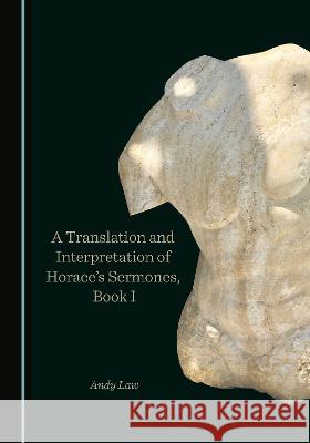 A Translation and Interpretation of Horace's Sermones, Book I Andy Law   9781527595194 Cambridge Scholars Publishing