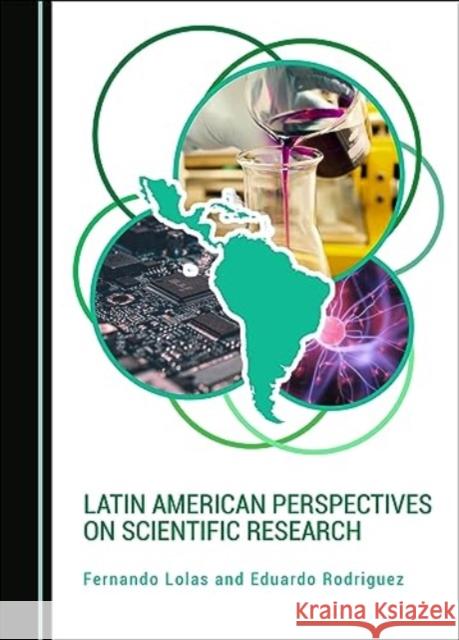 Latin American Perspectives on Scientific Research Fernando Lolas Eduardo Rodriguez  9781527595262