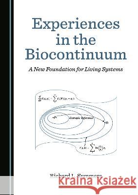 Experiences in the Biocontinuum: A New Foundation for Living Systems Richard L. Summers   9781527595354