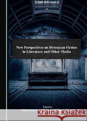 New Perspectives on Dystopian Fiction in Literature and Other Media Saija Isomaa Jyrki Korpua Jouni Teittinen 9781527596191 Cambridge Scholars Publishing