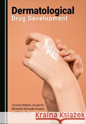 Dermatological Drug Development Tomoko Maeda-Chubachi Elizabeth Kernodle Hussey Sylvia Furst 9781527596702 Cambridge Scholars Publishing