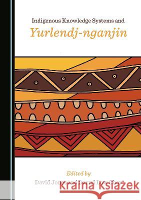Indigenous Knowledge Systems and Yurlendj-nganjin David Jones Darryl Low Choy  9781527597341