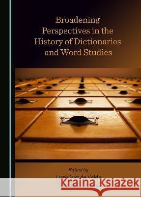 Broadening Perspectives in the History of Dictionaries and Word Studies Hans Van de Velde Fredric T. Dolezal  9781527597488 Cambridge Scholars Publishing