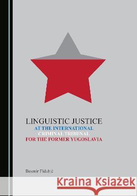 Linguistic Justice at the International Criminal Tribunal for the Former Yugoslavia Besmir Fidahic   9781527597594 Cambridge Scholars Publishing