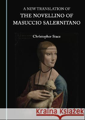 A New Translation of the Novellino of Masuccio Salernitano Christopher Stace   9781527598980