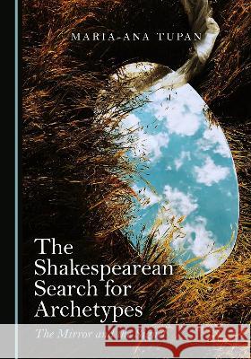The Shakespearean Search for Archetypes: The Mirror and the Signet Maria-Ana Tupan   9781527599482 Cambridge Scholars Publishing