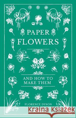 Paper Flowers and How to Make Them Florence Dyson 9781528700269 Old Hand Books