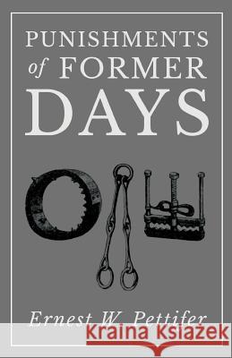 Punishments of Former Days Ernest W. Pettifer 9781528700283 Read Books