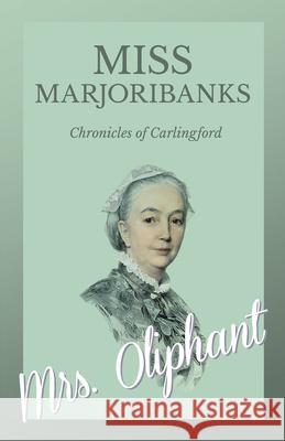 Miss Marjoribanks - Chronicles of Carlingford Margaret Wilson Oliphant 9781528700467