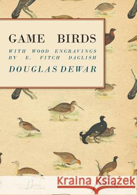 Game Birds - With Wood Engravings by E. Fitch Daglish Douglas Dewar 9781528700634 Read Country Books