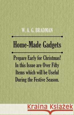 Home-Made Gadgets - Prepare Early for Christmas! in This Issue Are Over Fifty Items Which Will Be Useful During the Festive Season. Anon 9781528700641 Read Books