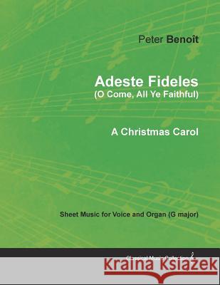Adeste Fideles (O Come, All Ye Faithful) - Sheet Music for Voice and Organ (G Major) - A Christmas Carol Peter Benoit 9781528700795 Classic Music Collection