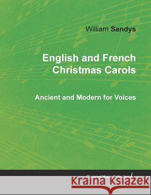 English and French Christmas Carols - Ancient and Modern for Voices William Sandys 9781528700900 Classic Music Collection