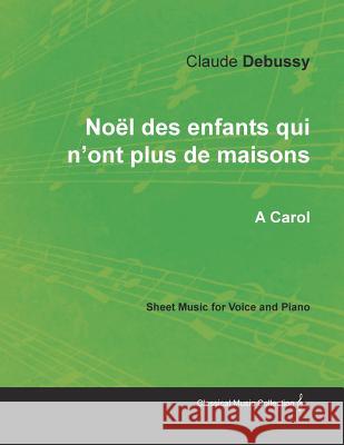 Noël des enfants qui n'ont plus de maisons - A Carol - Sheet Music for Voice and Piano Claude Debussy 9781528701105 Read Books