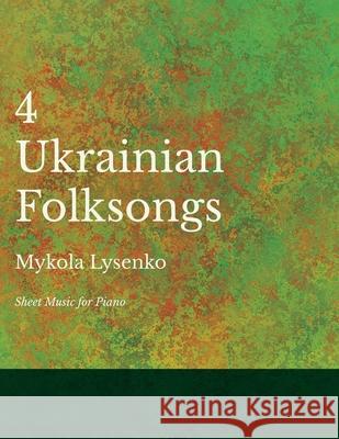 Four Ukrainian Folksongs - Sheet Music for Piano Mykola Lysenko 9781528701389 Classic Music Collection