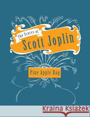 The Scores of Scott Joplin - Pine Apple Rag - Sheet Music for Piano Scott Joplin 9781528701907 Classic Music Collection