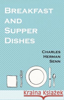 Breakfast and Supper Dishes Charles Herman Senn 9781528701952 Read Books