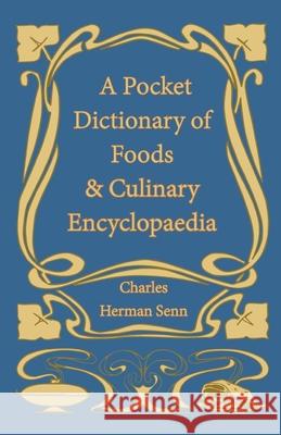 A Pocket Dictionary of Foods & Culinary Encyclopaedia Charles Herman Senn 9781528701990