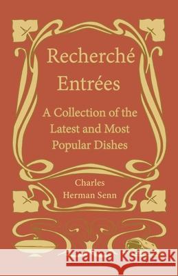 Recherché Entrées - A Collection of the Latest and Most Popular Dishes Charles Herman Senn 9781528702003 Read Books