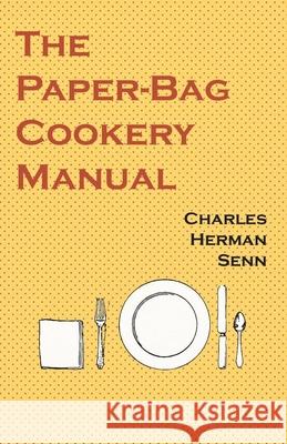 The Paper-Bag Cookery Manual Charles Herman Senn 9781528702041 Read Books