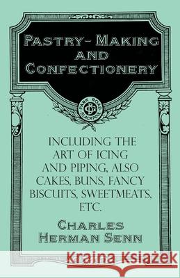 Pastry-Making and Confectionery - Including the Art of Icing and Piping, also Cakes, Buns, Fancy Biscuits, Sweetmeats, etc. Senn, Charles Herman 9781528702065 Vintage Cookery Books