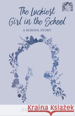 The Luckiest Girl in the School: A School Story Angela Brazil 9781528702140